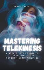 Mastering Telekinesis: A Step-by-Step Guide to Developing Your Psychokinetic Abilities