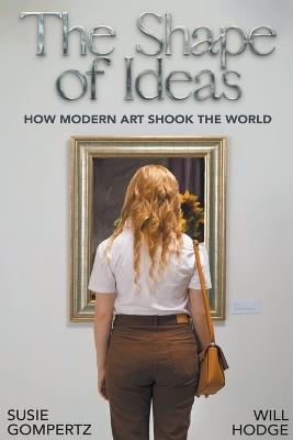 The Shape of Ideas: how Modern Art Shook the World - Susie Gompertz,Will Hodge - cover