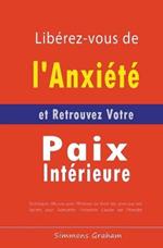 Liberez-vous de l'Anxiete et Retrouvez Votre Paix Interieure: Techniques Efficaces pour l'Eliminer de Votre Vie, ainsi que des Secrets pour Surmonter l'Insomnie Causee par l'Anxiete
