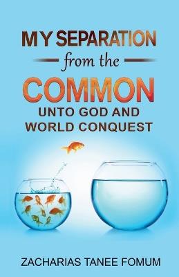 My Separation From the Common unto God and World Conquest - Zacharias Tanee Fomum - cover