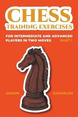 Chess Training Exercises for Intermediate and Advanced Players in two Moves, Part 1 - Andon Rangelov - cover