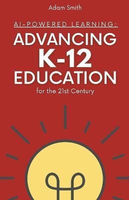 AI-Powered Learning: Advancing K12 Education for the 21st Century - Adam Smith - cover