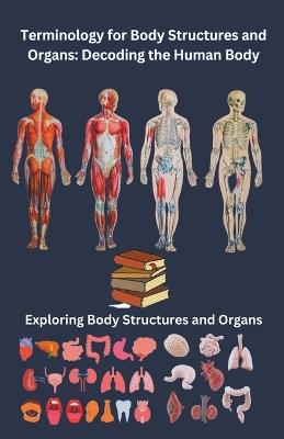 Terminology for Body Structures and Organs: Decoding the Human Body - Chetan Singh - cover