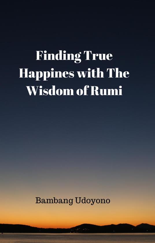 Finding True Happiness With The Wisdom of Rumi