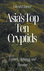 Asia's Top Ten Cryptids: Legends, Sightings, and Theories