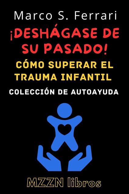 ¡Deshágase De Su Pasado! : Cómo Superar El Trauma Infantil