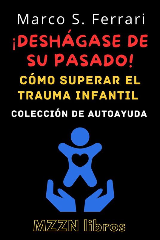 ¡Deshágase De Su Pasado! : Cómo Superar El Trauma Infantil