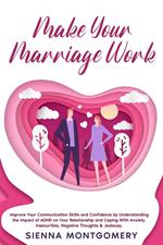 Make Your Marriage Work: Improve Your Communication Skills and Confidence by Understanding the Impact of ADHD on Your Relationship and Coping With Anxiety, Insecurities, Negative Thoughts & Jealousy.
