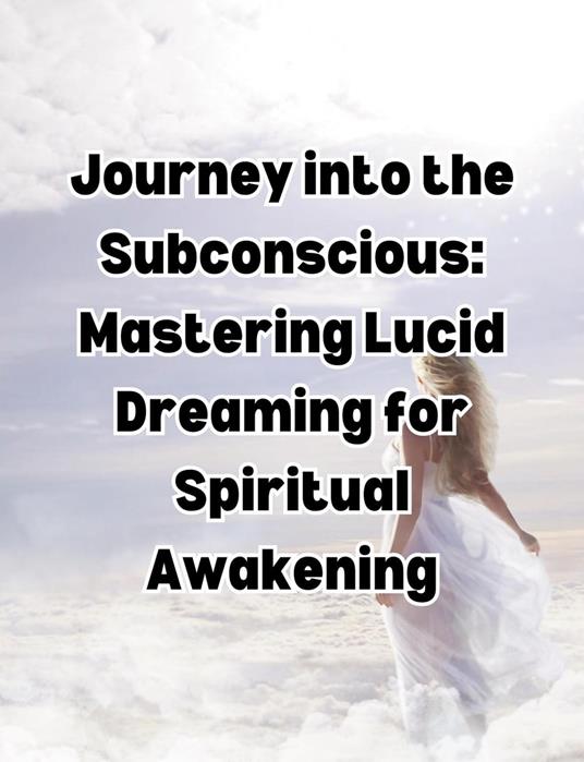 Journey into the Subconscious: Mastering Lucid Dreaming for Spiritual Awakening