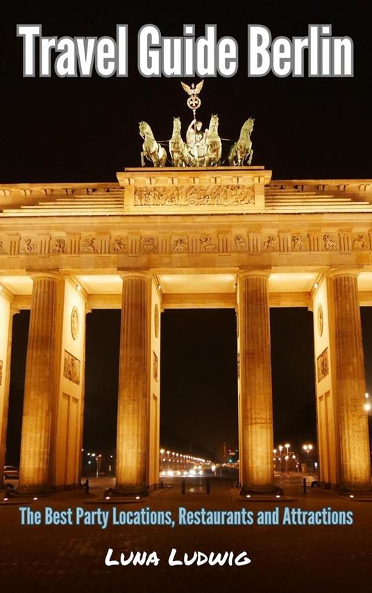 Travel Guide Berlin, The Best Party Locations, Restaurants and Attractions