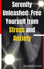 Serenity Unleashed: Free Yourself from Stress and Anxiety