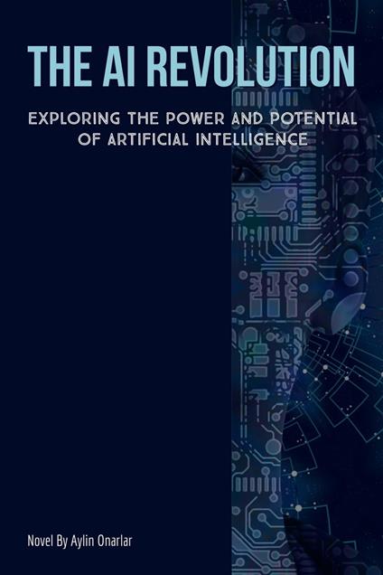 The AI Revolution: Exploring the Power and Potential of Artificial Intelligence