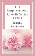 The Empowerment Growth Series: Book 2 - Building Self-Esteem