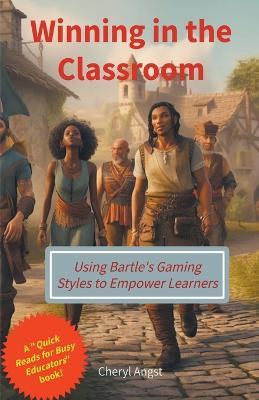 Winning in the Classroom - Using Bartle's Gaming Styles to Empower Learners - Cheryl Angst - cover