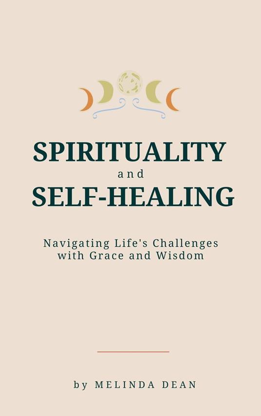 Spirituality and Self-Healing: Navigating Life's Challenges with Grace and Wisdom