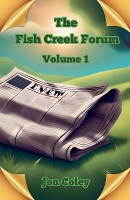 The Fish Creek Forum Volume 1 - Jon Coley - cover
