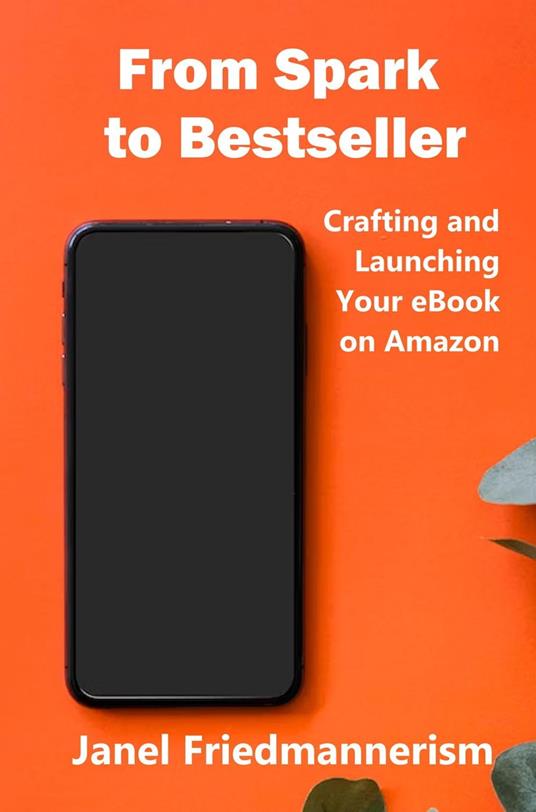 From Spark to Bestseller: Crafting and Launching Your eBook on Amazon