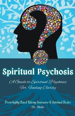 Spiritual Psychosis: A Guide to Spiritual Psychosis for Finding Clarity - Jilesh - cover