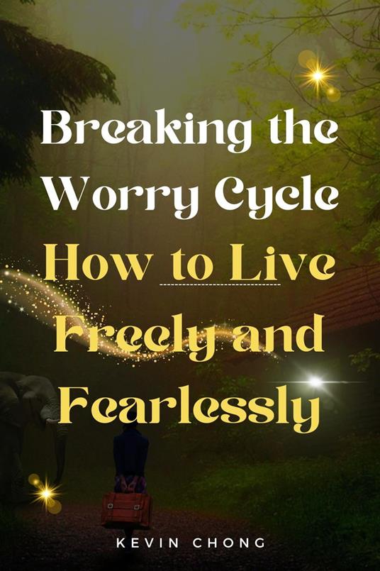 Breaking the Worry Cycle: How to Live Freely and Fearlessly