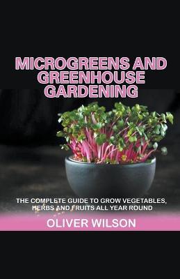 Microgreens and Greenhouse Gardening - Oliver Wilson - cover