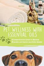 Pet Wellness with Essential Oils A Comprehensive Guide to Natural Remedies for Canine and Feline Health