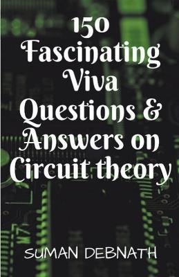 150 Fascinating Viva Questions & Answers on Circuit theory. - Suman Debnath - cover