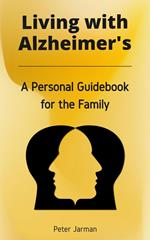 Living with Alzheimer's - A Personal Guidebook for the Family