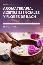 2 libros en 1: Aromaterapia, aceites esenciales y flores de Bach