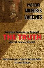 Pasteur, Microbes, Vaccines, the Truth