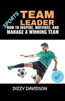 Sports Team Leader: How to Inspire, Motivate, and Manage a Winning Team - Dizzy Davidson - cover