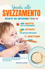 Svezzamento e Autosvezzamento: Guida Allo Svezzamento Facile, Basato sul Metodo Montessori. Lo Svezzamento è del Vostro Bambino, Autosvezzamento per Aiutarlo a Svezzarsi da Solo. Ricette + Attività