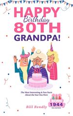 Happy 80th Birthday Grandpa!: The Most Interesting & Fun Facts About the Year You Were Born (1944 USA Edition)