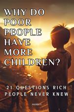 Why Do Poor People Have More Children? 21 Questions Rich People Never Knew