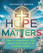Hope Matters: How To Experience And Share God’s Hope In A Troubled World