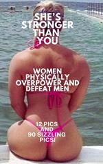 She's Stronger Than You. Women Physically Overpower and Defeat Men. 12 Profiles and 90 Sizzling Pics!