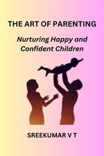 The Art of Parenting: Nurturing Happy and Confident Children