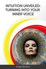 Intuition Unveiled: Turning Into Your Inner Voice