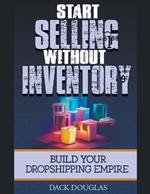 Start Selling Without Inventory: Build Your Dropshipping Empire