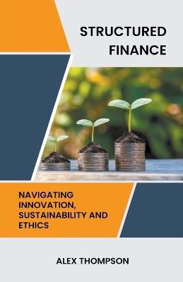 Structured Finance: Navigating Innovation, Sustainability and Ethics - Alex Thompson - cover