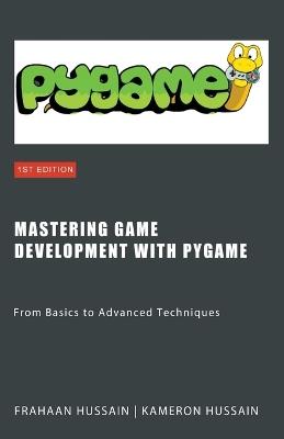 Mastering Game Development with PyGame: From Basics to Advanced Techniques - Kameron Hussain,Frahaan Hussain - cover