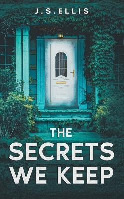 The Secrets We Keep - J S Ellis - cover