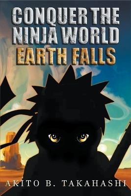 Conquer The Ninja World: Earth Falls - Akito B Takahashi - cover