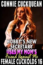 Hubby’s New Secretary Uses My Mom’s Friend Against Me : Female Cuckolds 16 (Cuckquean Erotica Anal Sex Erotica BDSM Erotica Lesbian Erotica Group Sex Erotica)