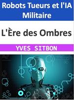 L'Ère des Ombres : Robots Tueurs et l'IA Militaire