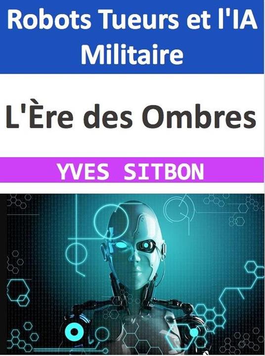 L'Ère des Ombres : Robots Tueurs et l'IA Militaire