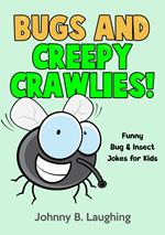 Bugs and Creepy Crawlies: Funny Bug & Insect Jokes for Kids