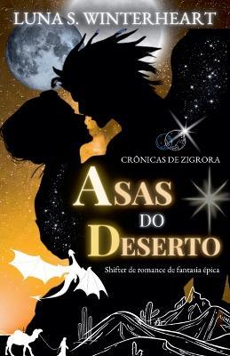 Cr?nicas de Zigrora: Asas do Deserto: Shifter de romance de fantasia ?pica - Luna S Winterheart - cover