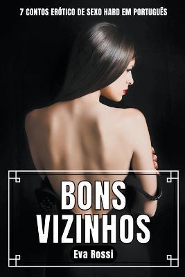 Bons Vizinhos: 7 Contos Erotico de Sexo Hard em Portugues - Eva Rossi - cover