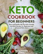 Keto Cookbook for Beginners: Easy and Healthy 80 Plus Keto Friendly Low-Carb Recipes for Beginners and Advanced Keto Users