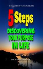 Five Steps: Discovering Your Purpose In Life